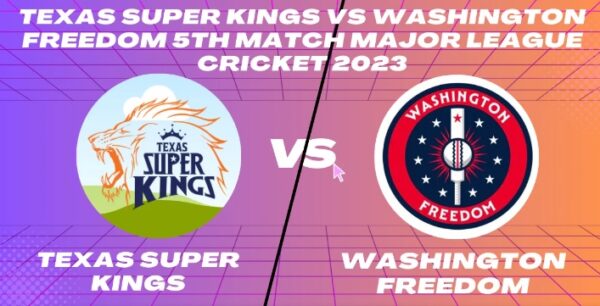 Texas Super Kings (TSK) vs Washington Freedom (WAF) MLC 2023 Match 5 Live Score, Highlights, Playing XI’s, and More Info