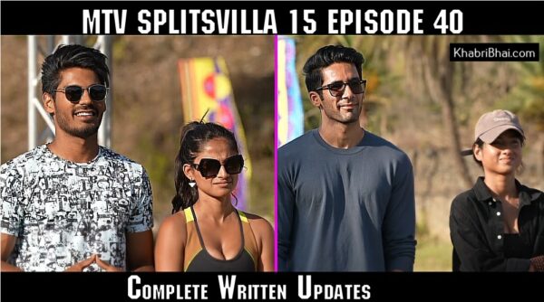 MTV Splitsvilla 15 Episode 40 Written Details Complete